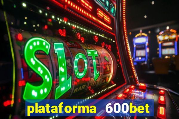 plataforma 600bet é confiável